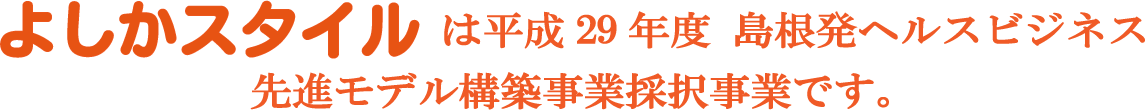 よしかスタイルは平成29年度島根発ヘルスビジネス先進モデル構築事業採択事業です